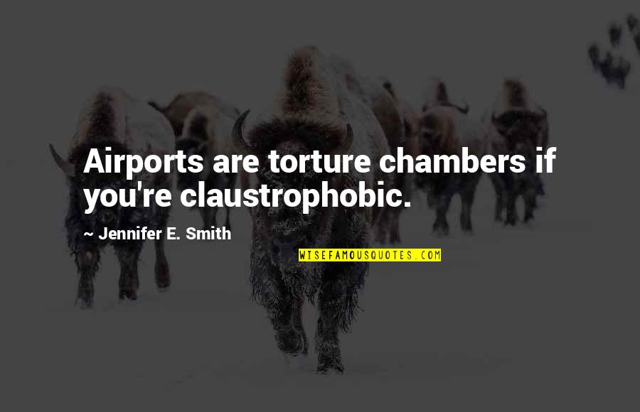 The Imaginative Landscape Quotes By Jennifer E. Smith: Airports are torture chambers if you're claustrophobic.