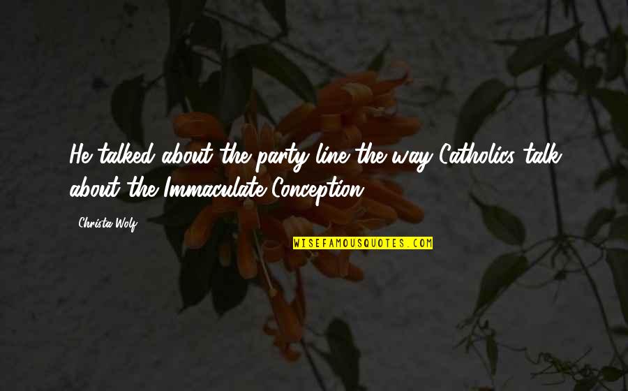 The Immaculate Conception Quotes By Christa Wolf: He talked about the party line the way