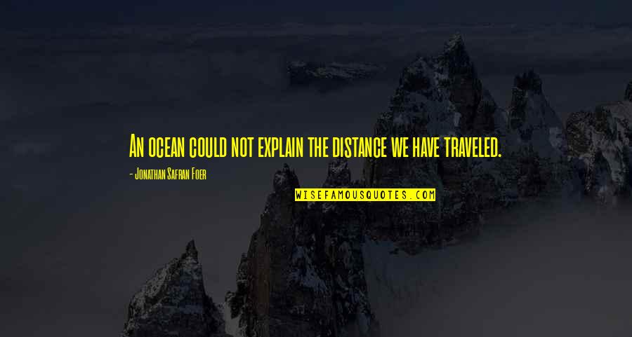 The Immigrant Experience Quotes By Jonathan Safran Foer: An ocean could not explain the distance we
