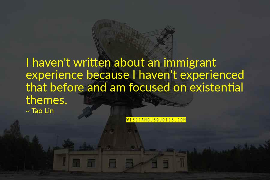 The Immigrant Experience Quotes By Tao Lin: I haven't written about an immigrant experience because
