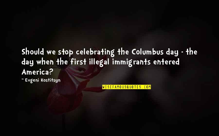 The Immigrants Quotes By Evgeni Kostitsyn: Should we stop celebrating the Columbus day - The Immigrants Quotes By Evgeni Kostitsyn: Should we stop celebrating the Columbus day -