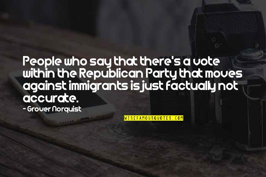 The Immigrants Quotes By Grover Norquist: People who say that there's a vote within The Immigrants Quotes By Grover Norquist: People who say that there's a vote within