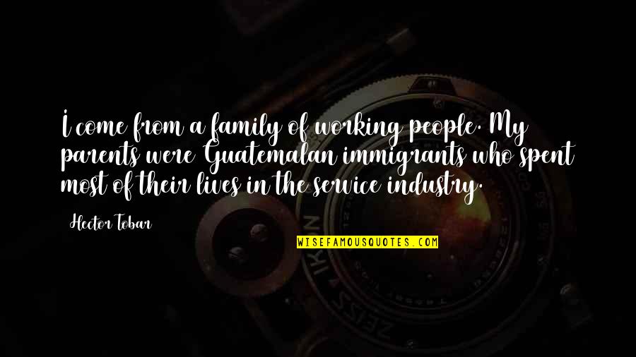 The Immigrants Quotes By Hector Tobar: I come from a family of working people. The Immigrants Quotes By Hector Tobar: I come from a family of working people.