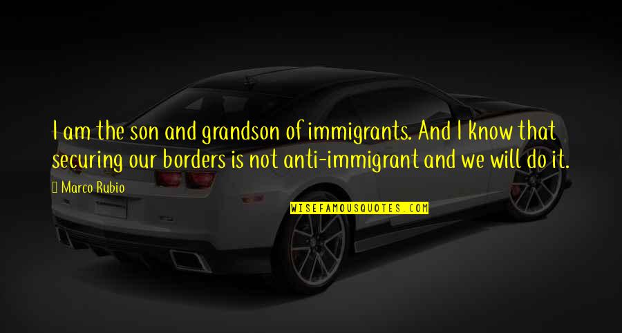The Immigrants Quotes By Marco Rubio: I am the son and grandson of immigrants. The Immigrants Quotes By Marco Rubio: I am the son and grandson of immigrants.