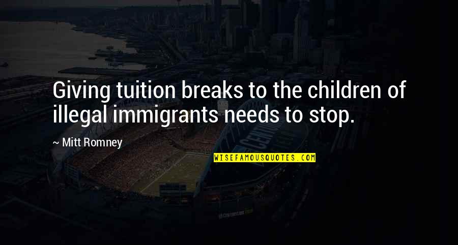 The Immigrants Quotes By Mitt Romney: Giving tuition breaks to the children of illegal