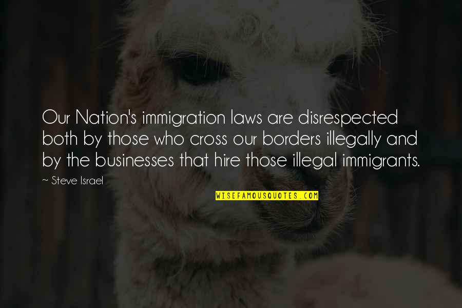 The Immigrants Quotes By Steve Israel: Our Nation's immigration laws are disrespected both by The Immigrants Quotes By Steve Israel: Our Nation's immigration laws are disrespected both by