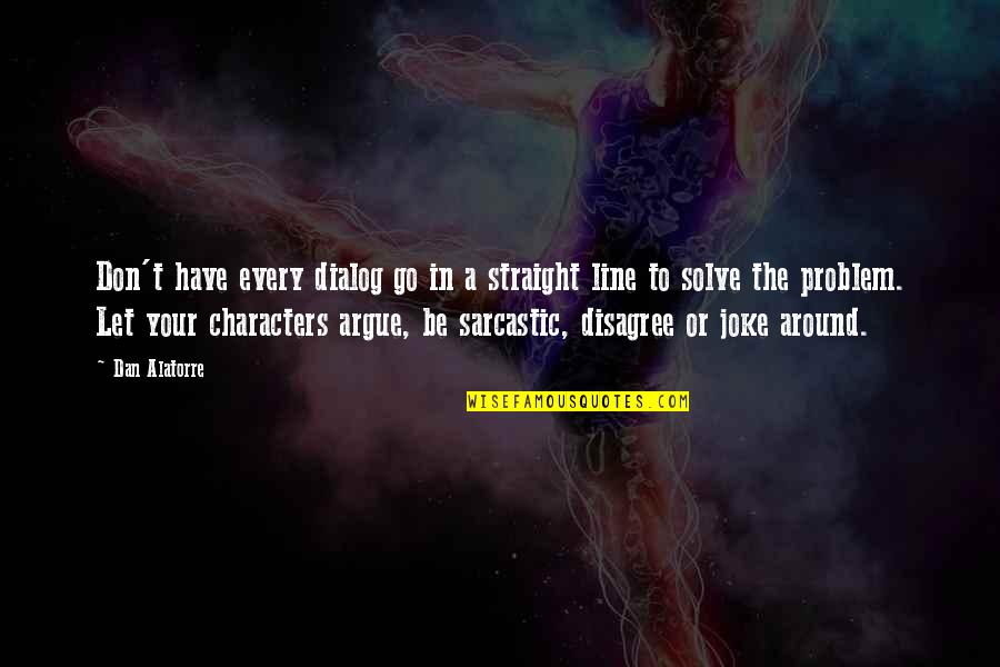 The Immortal Highlander Quotes By Dan Alatorre: Don't have every dialog go in a straight The Immortal Highlander Quotes By Dan Alatorre: Don't have every dialog go in a straight