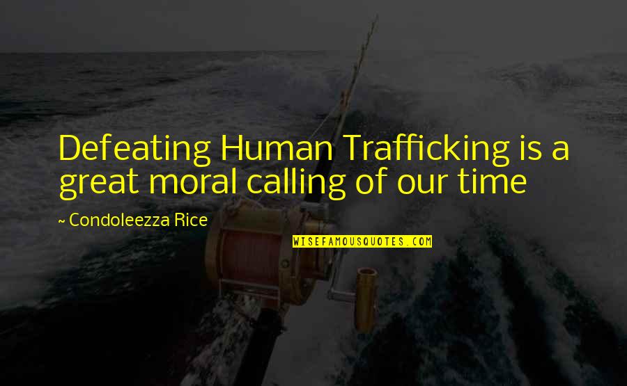 The Immortal Rules Quotes By Condoleezza Rice: Defeating Human Trafficking is a great moral calling