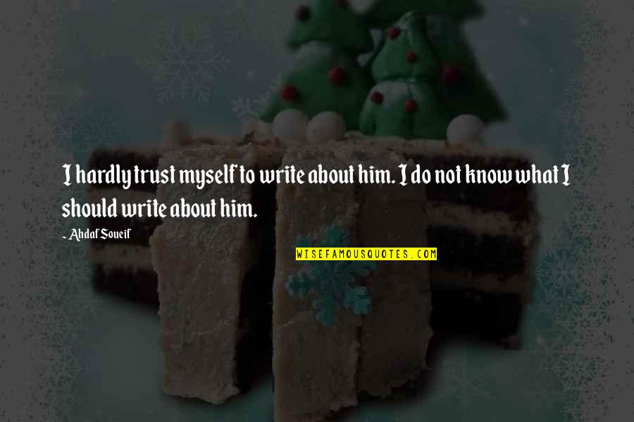 The Immortal Wars Quotes By Ahdaf Soueif: I hardly trust myself to write about him. The Immortal Wars Quotes By Ahdaf Soueif: I hardly trust myself to write about him.