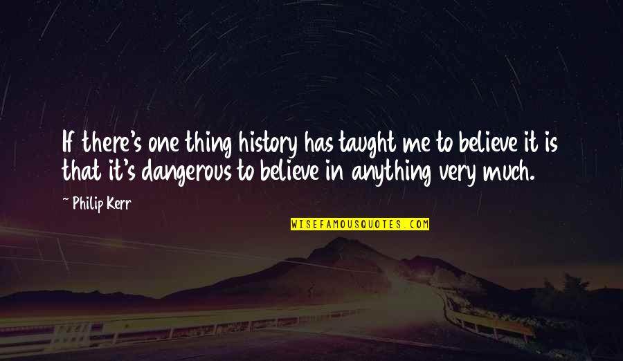 The Immortal Wars Quotes By Philip Kerr: If there's one thing history has taught me The Immortal Wars Quotes By Philip Kerr: If there's one thing history has taught me