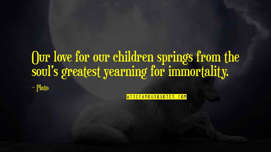 The Immortality Of The Soul Quotes By Plato: Our love for our children springs from the