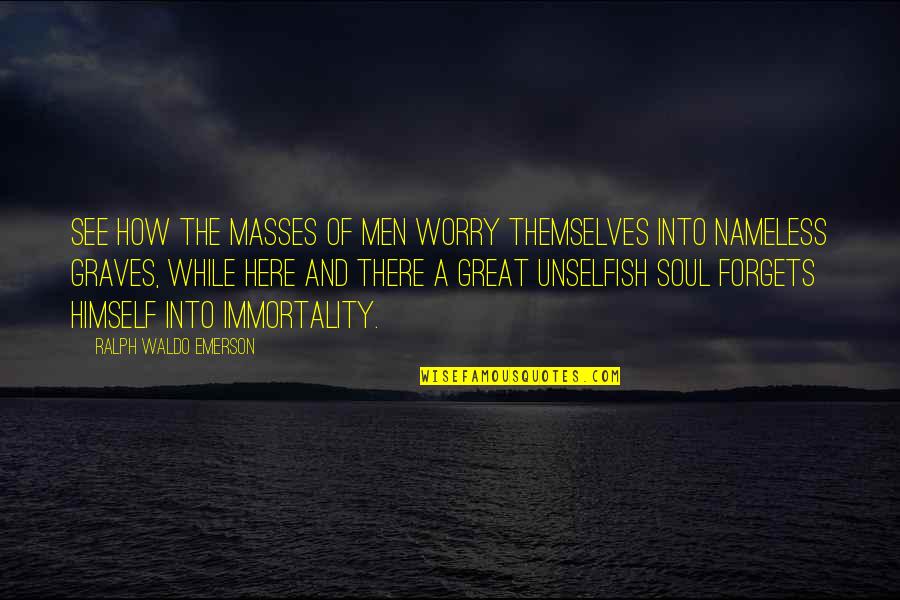 The Immortality Of The Soul Quotes By Ralph Waldo Emerson: See how the masses of men worry themselves