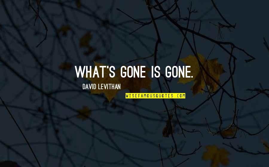 The Immortals Of Meluha Quotes By David Levithan: What's gone is gone. The Immortals Of Meluha Quotes By David Levithan: What's gone is gone.