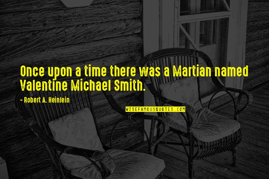The Imortal Quotes By Robert A. Heinlein: Once upon a time there was a Martian The Imortal Quotes By Robert A. Heinlein: Once upon a time there was a Martian