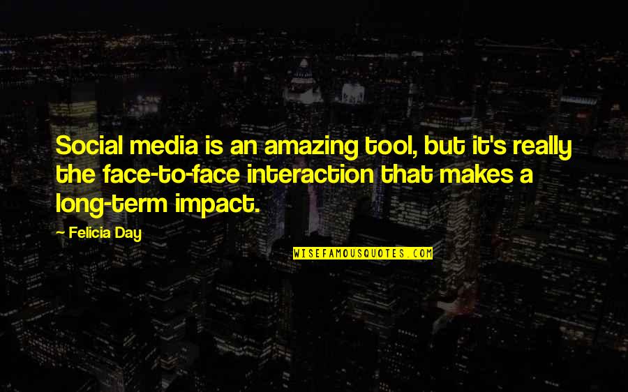 The Impact Of Media Quotes By Felicia Day: Social media is an amazing tool, but it's