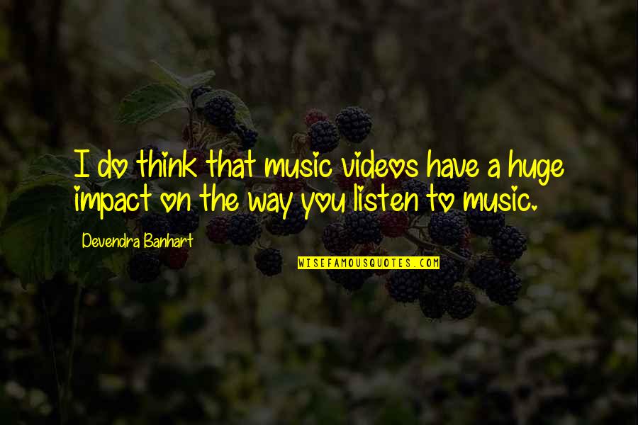 The Impact Of Music Quotes By Devendra Banhart: I do think that music videos have a