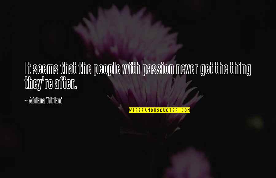 The Impact Of One Person Quotes By Adriana Trigiani: It seems that the people with passion never The Impact Of One Person Quotes By Adriana Trigiani: It seems that the people with passion never