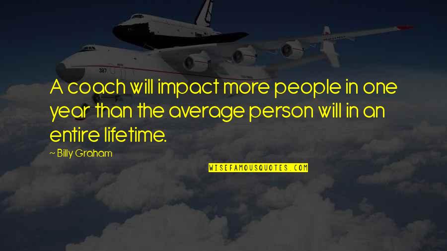 The Impact Of One Person Quotes By Billy Graham: A coach will impact more people in one The Impact Of One Person Quotes By Billy Graham: A coach will impact more people in one