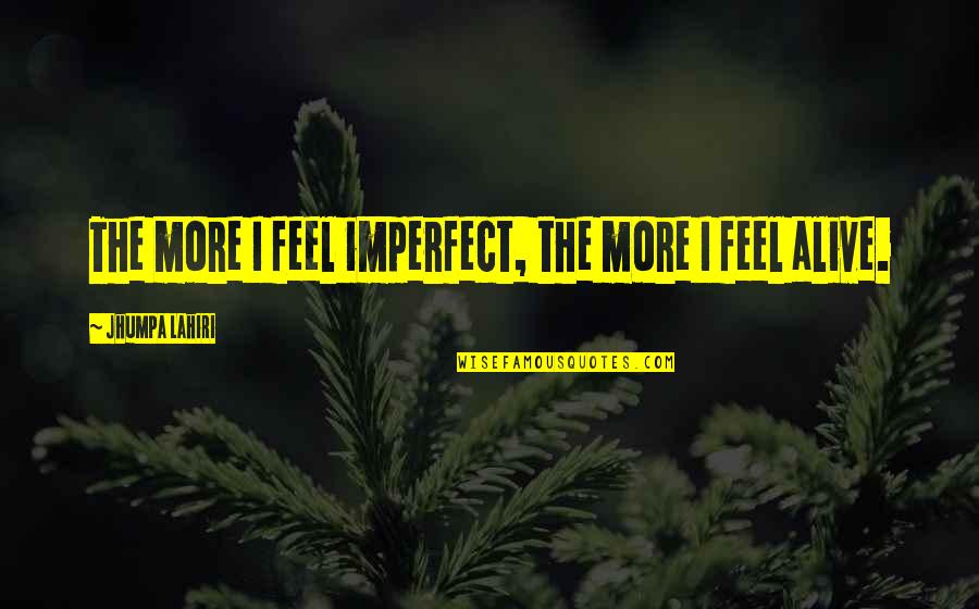 The Imperfect I Quotes By Jhumpa Lahiri: The more I feel imperfect, the more I The Imperfect I Quotes By Jhumpa Lahiri: The more I feel imperfect, the more I