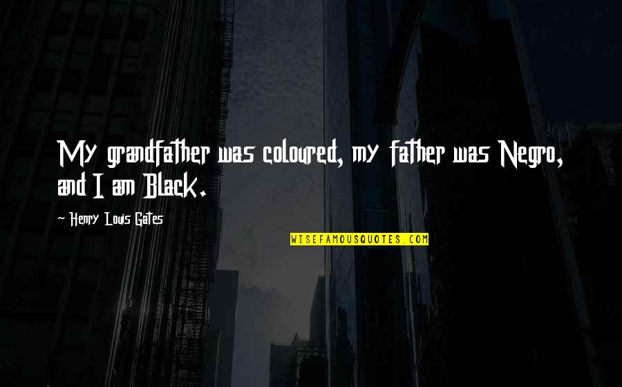The Imperial Affliction Quotes By Henry Louis Gates: My grandfather was coloured, my father was Negro, The Imperial Affliction Quotes By Henry Louis Gates: My grandfather was coloured, my father was Negro,