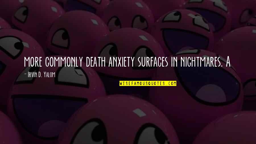 The Imperial Affliction Quotes By Irvin D. Yalom: more commonly death anxiety surfaces in nightmares. A The Imperial Affliction Quotes By Irvin D. Yalom: more commonly death anxiety surfaces in nightmares. A