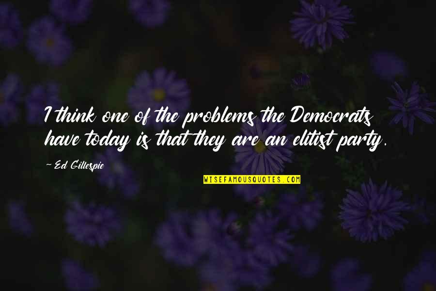 The Importance Of Being Earnest Act 3 Quotes By Ed Gillespie: I think one of the problems the Democrats