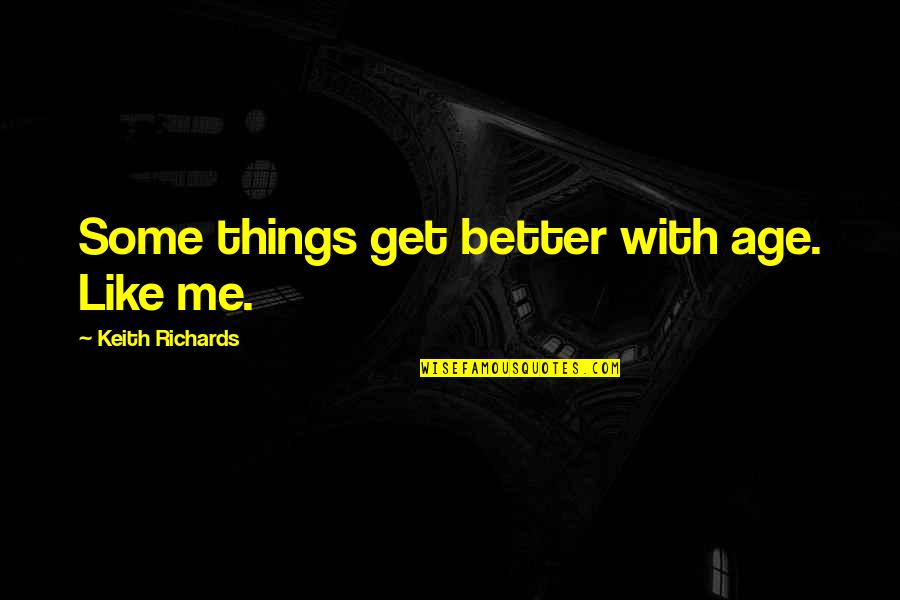 The Importance Of Being Earnest Jack And Algernon Quotes By Keith Richards: Some things get better with age. Like me.