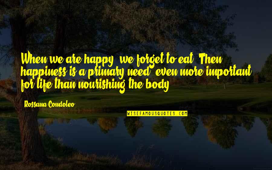 The Importance Of Being Happy Quotes By Rossana Condoleo: When we are happy, we forget to eat.