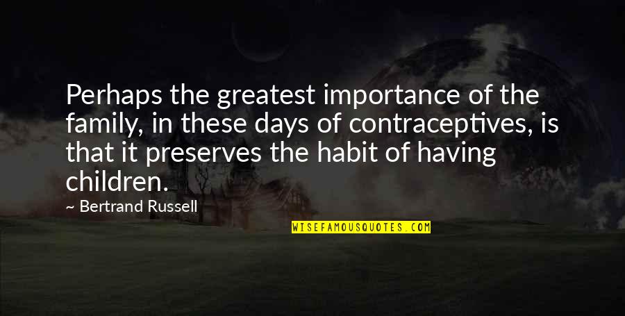 The Importance Of Birth Control Quotes By Bertrand Russell: Perhaps the greatest importance of the family, in