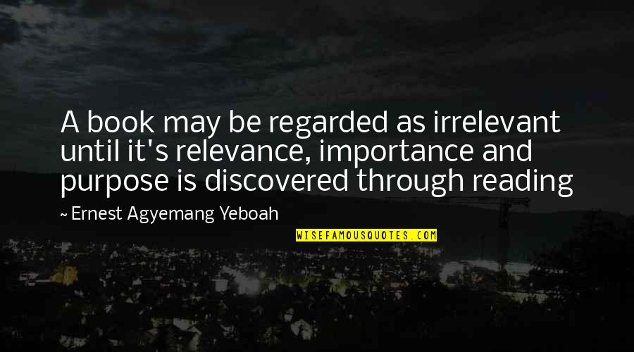 The Importance Of Books Quotes By Ernest Agyemang Yeboah: A book may be regarded as irrelevant until