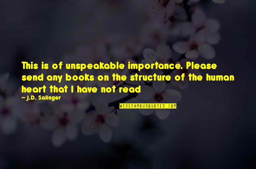 The Importance Of Books Quotes By J.D. Salinger: This is of unspeakable importance. Please send any