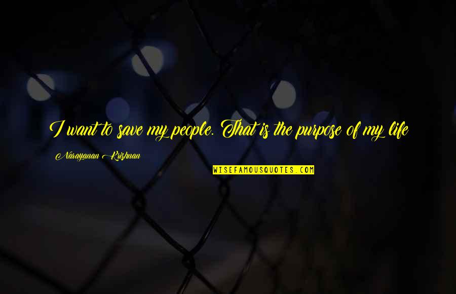 The Importance Of Childrens Play Quotes By Narayanan Krishnan: I want to save my people. That is The Importance Of Childrens Play Quotes By Narayanan Krishnan: I want to save my people. That is