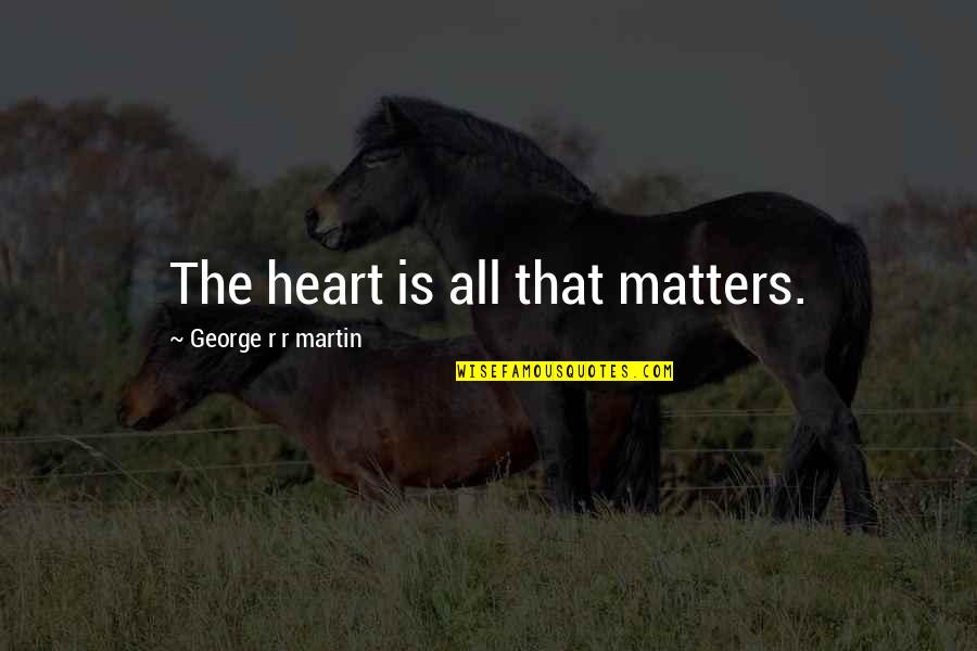 The Importance Of Drinking Water Quotes By George R R Martin: The heart is all that matters.