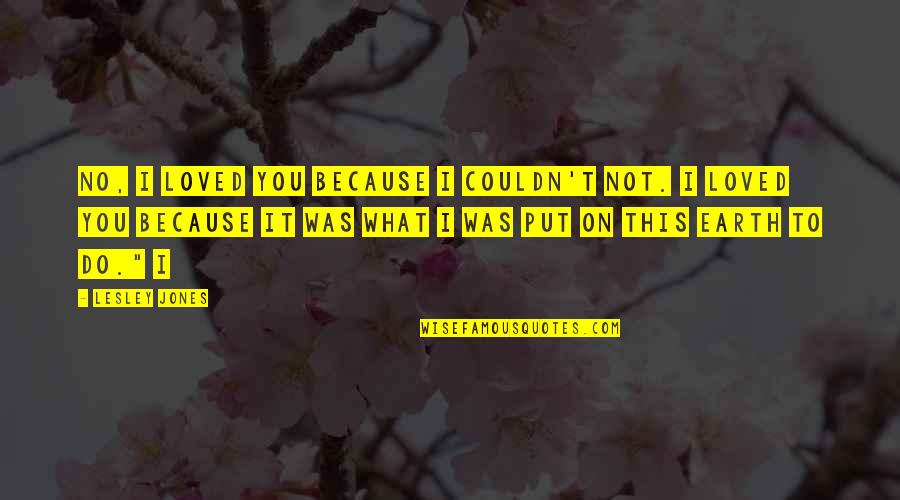 The Importance Of English Language Quotes By Lesley Jones: No, I loved you because I couldn't not. The Importance Of English Language Quotes By Lesley Jones: No, I loved you because I couldn't not.