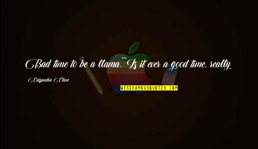 The Importance Of Family Dinner Quotes By Cassandra Clare: Bad time to be a llama.""Is it ever The Importance Of Family Dinner Quotes By Cassandra Clare: Bad time to be a llama.""Is it ever