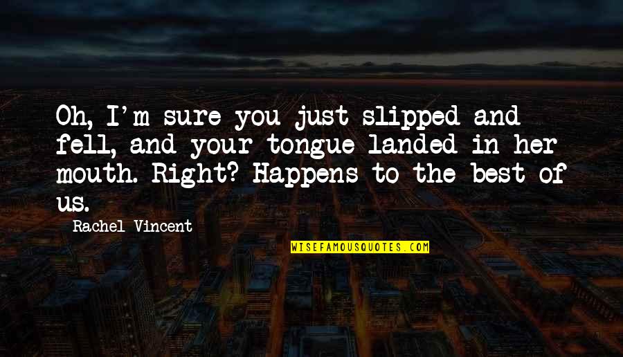 The Importance Of Family Dinner Quotes By Rachel Vincent: Oh, I'm sure you just slipped and fell, The Importance Of Family Dinner Quotes By Rachel Vincent: Oh, I'm sure you just slipped and fell,