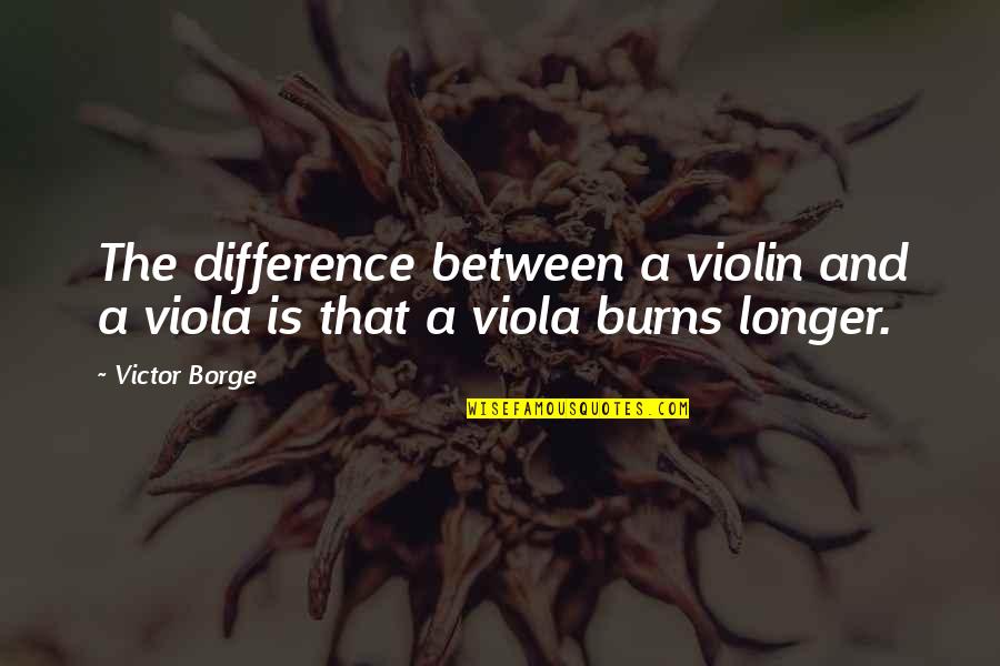The Importance Of Fathers Quotes By Victor Borge: The difference between a violin and a viola