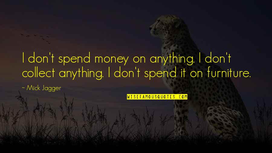The Importance Of First Impressions Quotes By Mick Jagger: I don't spend money on anything. I don't The Importance Of First Impressions Quotes By Mick Jagger: I don't spend money on anything. I don't