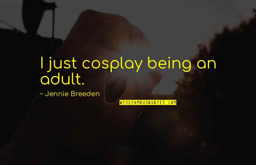 The Importance Of Healthy Living Quotes By Jennie Breeden: I just cosplay being an adult.