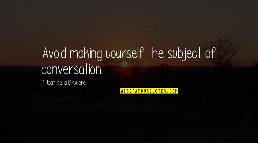 The Importance Of Lifelong Learning Quotes By Jean De La Bruyere: Avoid making yourself the subject of conversation.