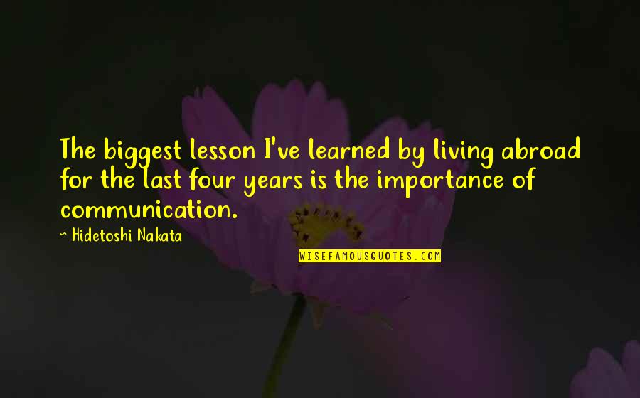 The Importance Of Living Quotes By Hidetoshi Nakata: The biggest lesson I've learned by living abroad