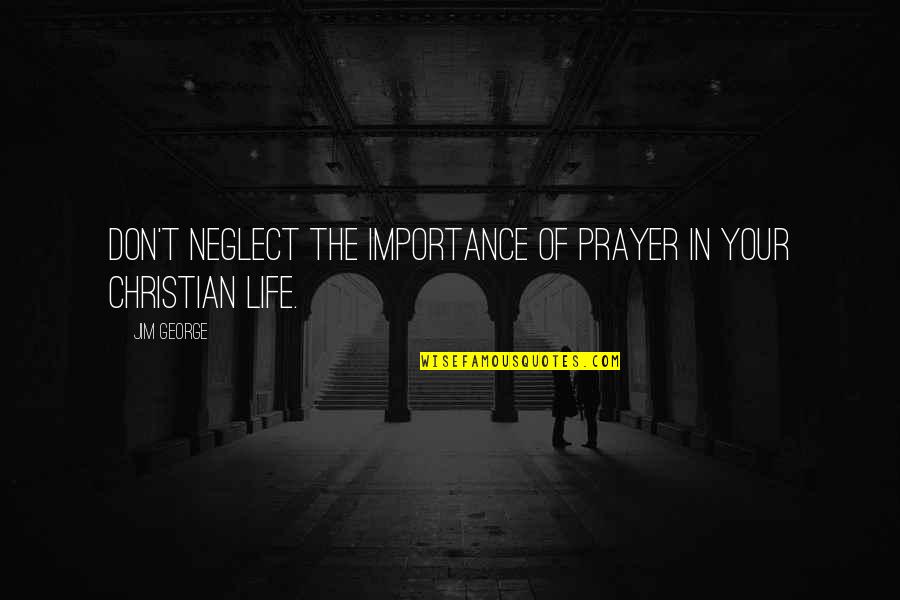 The Importance Of Living Quotes By Jim George: Don't neglect the importance of prayer in your