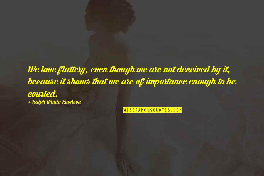 The Importance Of Love Quotes By Ralph Waldo Emerson: We love flattery, even though we are not The Importance Of Love Quotes By Ralph Waldo Emerson: We love flattery, even though we are not