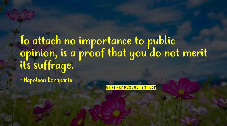 The Importance Of Merit Quotes By Napoleon Bonaparte: To attach no importance to public opinion, is