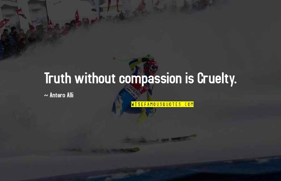 The Importance Of Money Quotes By Antero Alli: Truth without compassion is Cruelty.