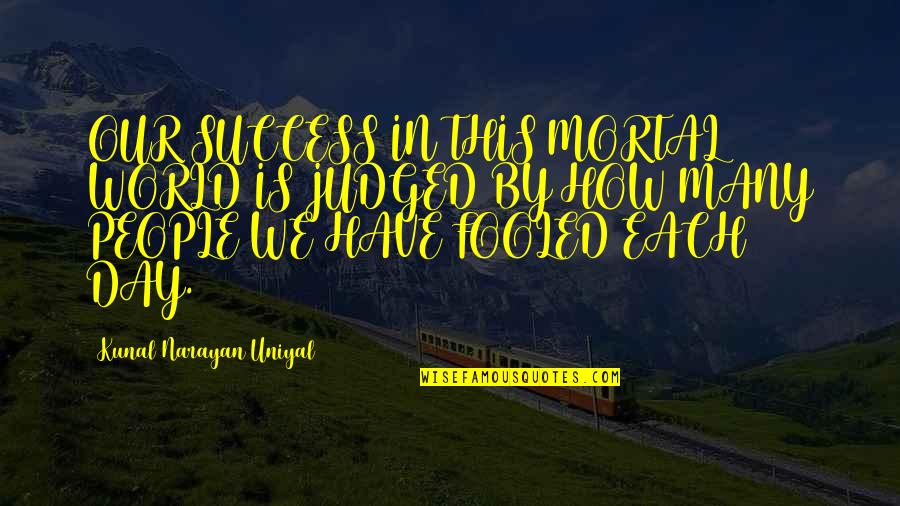 The Importance Of Money Quotes By Kunal Narayan Uniyal: OUR SUCCESS IN THIS MORTAL WORLD IS JUDGED