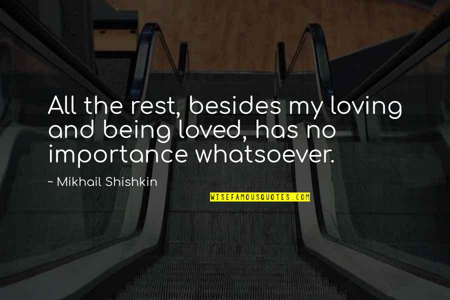 The Importance Of Rest Quotes By Mikhail Shishkin: All the rest, besides my loving and being