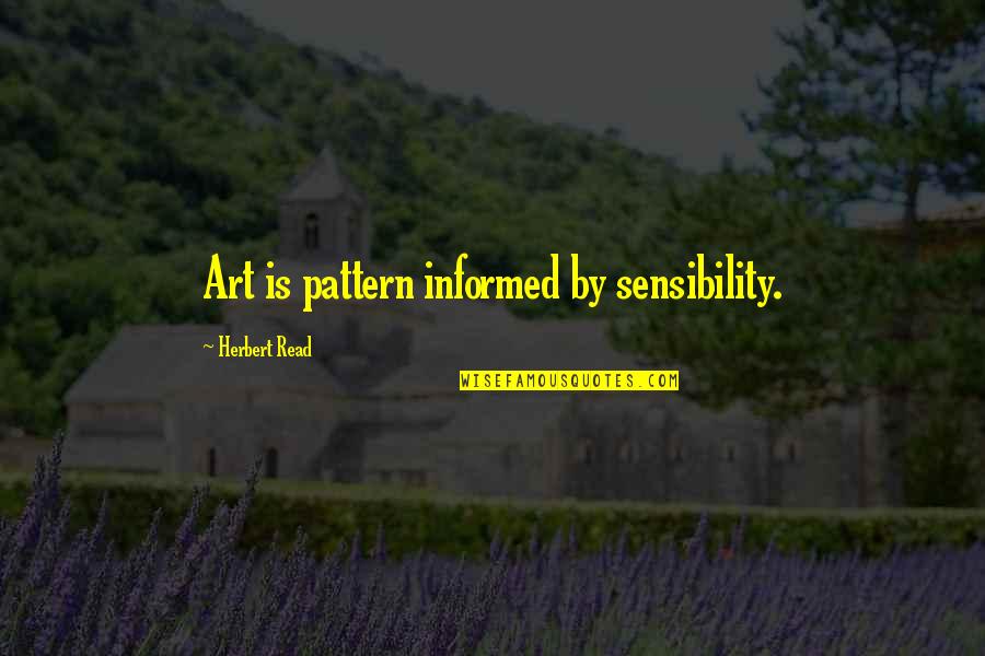 The Importance Of School Attendance Quotes By Herbert Read: Art is pattern informed by sensibility.