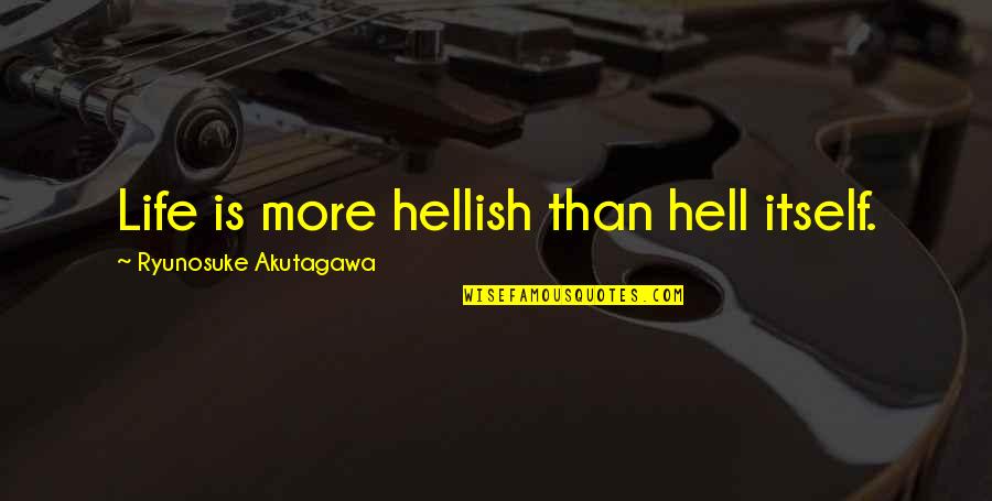 The Importance Of Science Quotes By Ryunosuke Akutagawa: Life is more hellish than hell itself.