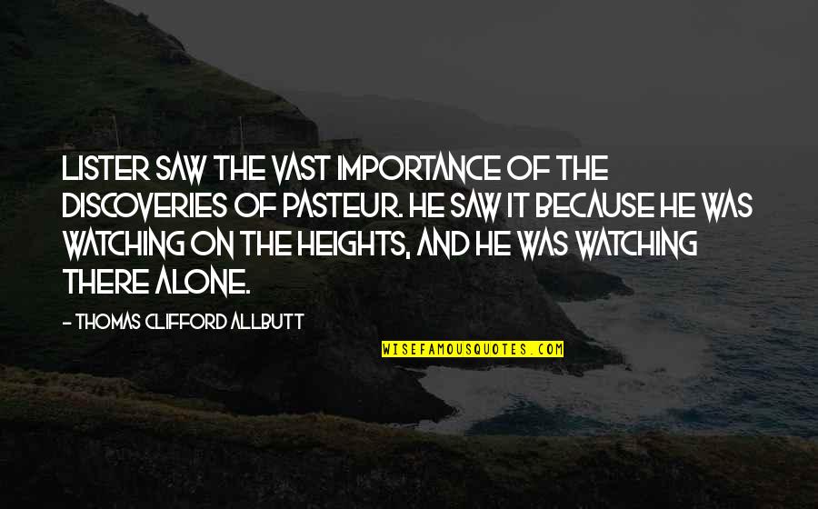 The Importance Of Science Quotes By Thomas Clifford Allbutt: Lister saw the vast importance of the discoveries